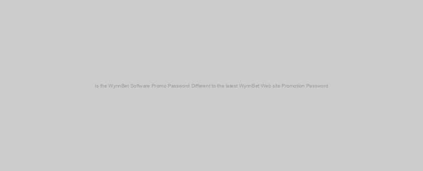 Is the WynnBet Software Promo Password Different to the latest WynnBet Web site Promotion Password?